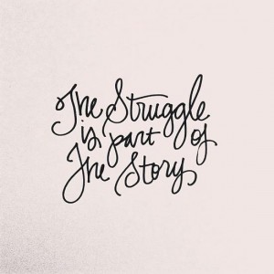 The Struggle is part of the Story